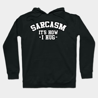 Sarcasm It's How I Hug  Funny Sarcasm 4 Hoodie